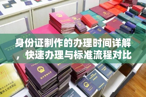 王益身份证制作的办理时间详解，快速办理与标准流程对比